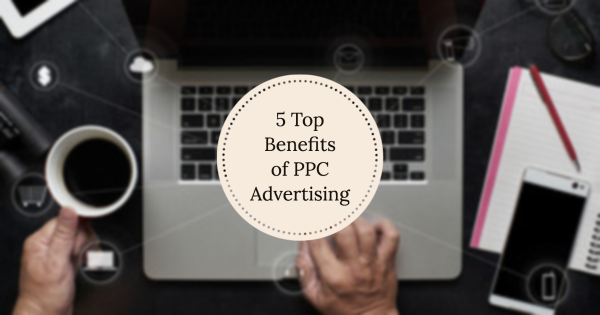 5 Top Benefits of PPC Advertising